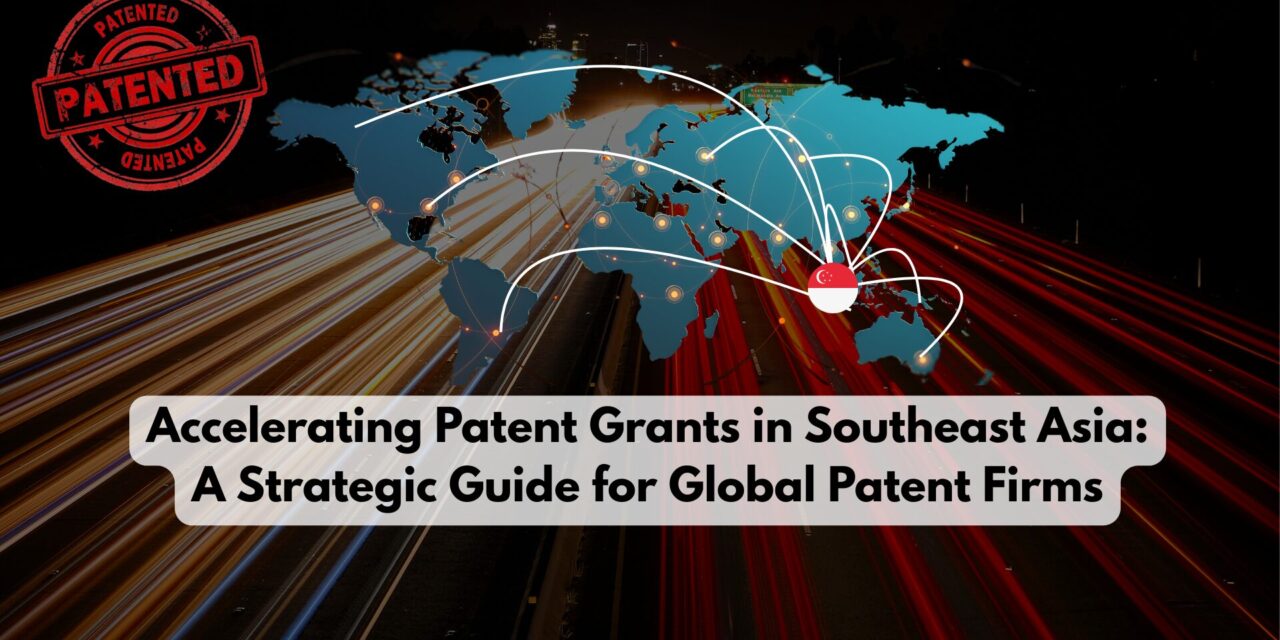 Accelerating Patent Grants in Southeast Asia: A Strategic Guide for Global Patent Firms Article 1